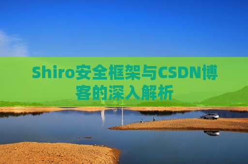 Shiro安全框架与CSDN博客的深入解析